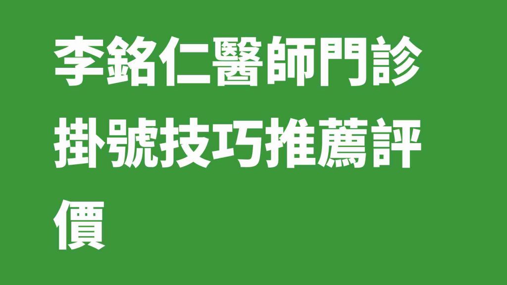 李銘仁醫師門診掛號技巧推薦評價