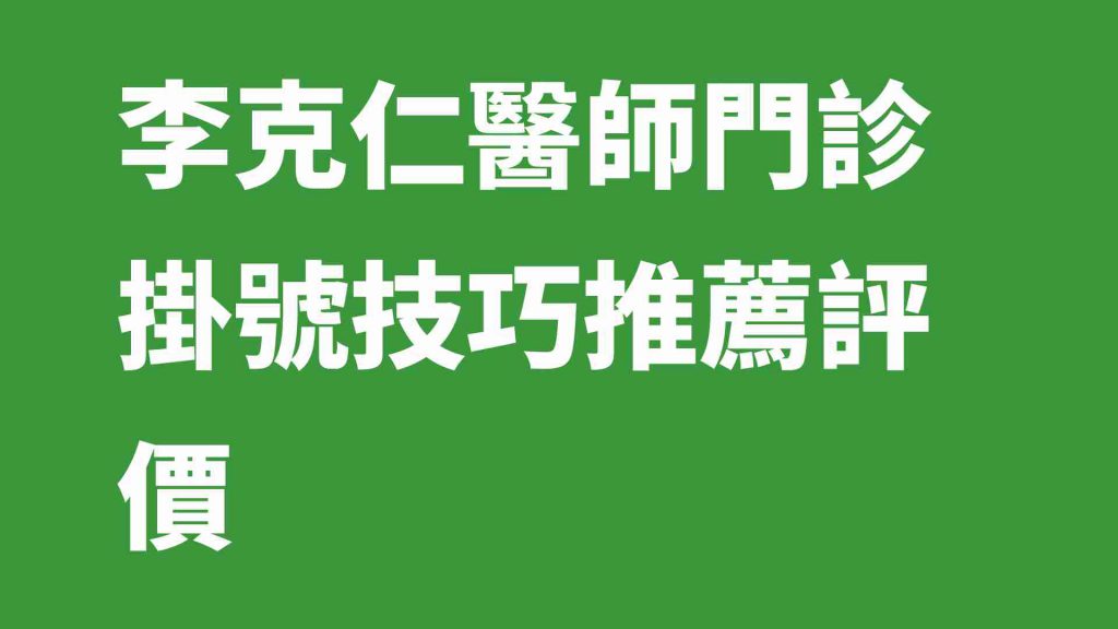 李克仁醫師門診掛號技巧推薦評價
