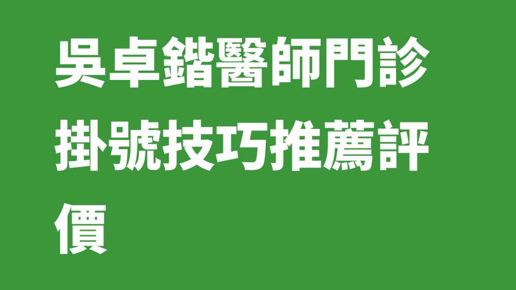 吳卓鍇醫師門診掛號技巧推薦評價