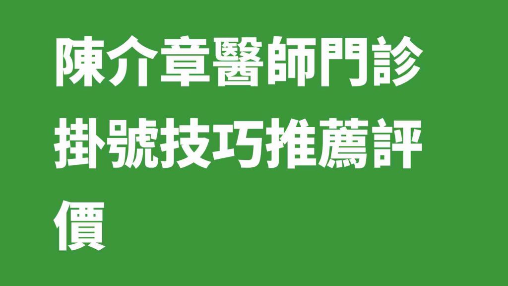 陳介章醫師門診掛號技巧推薦評價